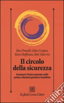 Il circolo della sicurezza. Sostenere l'attaccamento nelle prime relazioni genitore-bambino libro di Powell Bert; Cooper Glen; Hoffman Kent; Pazzagli C. (cur.); Manaresi F. (cur.)