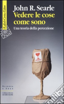 Vedere le cose come sono. Una teoria della percezione libro di Searle John Rogers; Spinicci P. (cur.); Bordini D. (cur.)