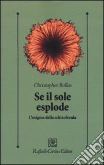 Se il sole esplode. L'enigma della schizofrenia libro di Bollas Christopher