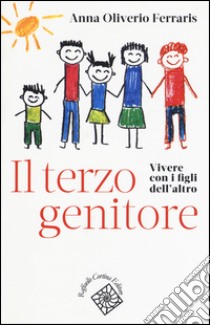 Il terzo genitore. Vivere con i figli dell'altro libro di Oliverio Ferraris Anna