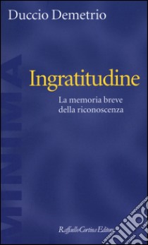 Ingratitudine. La memoria breve della riconoscenza libro di Demetrio Duccio