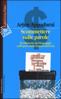 Scommettere sulle parole. Il cedimento del linguaggio nell'epoca della finanza derivata libro di Appadurai Arjun