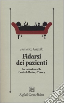 Fidarsi dei pazienti. Introduzione alla Control-Mastery Theory libro di Gazzillo Francesco