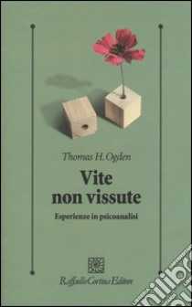 Vite non vissute. Esperienze in psicoanalisi libro di Ogden Thomas H.