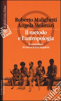 Il metodo e l'antropologia. Il contributo di una scienza inquieta libro di Malighetti Roberto; Molinari Angela