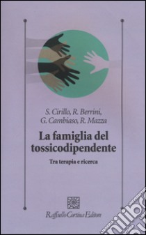 La famiglia del tossicodipendente. Tra terapia e ricerca. Nuova ediz. libro di Cirillo Stefano; Berrini Roberto; Cambiaso Gianni