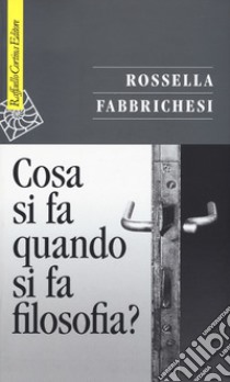 Cosa si fa quando si fa filosofia? libro di Fabbrichesi Rossella