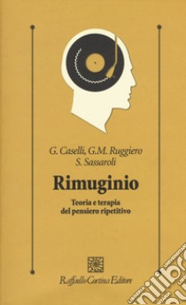 Rimuginio. Teoria e terapia del pensiero ripetitivo libro di Caselli Gabriele; Ruggiero Giovanni Maria; Sassaroli Sandra