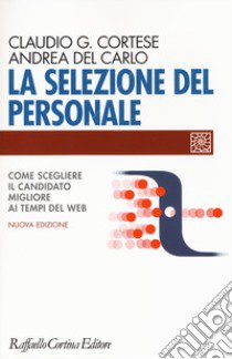 La selezione del personale. Come scegliere il candidato migliore ai tempi del web. Nuova ediz. libro di Cortese Claudio G.; Del Carlo Andrea