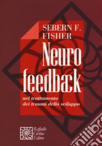 Neurofeedback nel trattamento dei traumi dello sviluppo libro di Fisher Sebern F.; Patti M. S. (cur.)