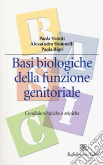 Basi biologiche della funzione genitoriale. Condizioni tipiche e atipiche libro di Venuti Paola; Simonelli Alessandra; Rigo Paola