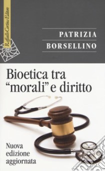 Bioetica tra «morali» e diritto. Nuova ediz. libro di Borsellino Patrizia