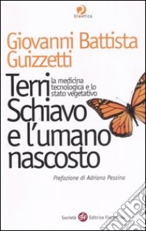 Terri Schiavo e l'umano nascosto. La medicina tecnologica e lo stato vegetativo libro di Guizzetti G. Battista