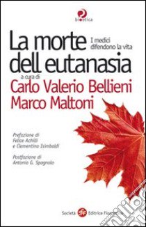 La morte dell'eutanasia. I medici difendono la vita libro di Bellieni C. V. (cur.); Maltoni M. (cur.)