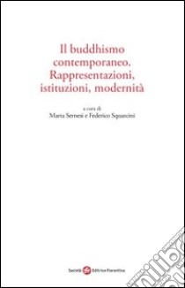 Il buddhismo contemporaneo. Rappresentazioni, istituzioni, modernità libro di Sernesi M. (cur.); Squarcini F. (cur.)