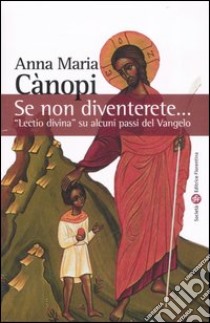 Se non diventerete... «Lectio divina» su alcuni passi del Vangelo libro di Cànopi Anna Maria