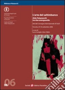 L'arte del saltimbanco. Aldo Palazzeschi tra due avanguardie. Atti del convegno internazionale di studi (Toronto, 29-30 settembre 2006) libro di Tellini G. (cur.); Somigli L. (cur.)