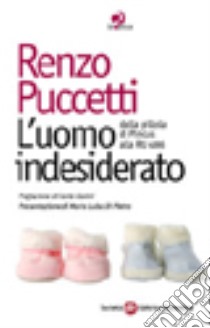 L'uomo indesiderato. Dalla pillola di pincus alla RU 486 libro di Puccetti Renzo