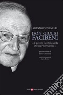 Don Giulio Facibeni. «Il povero facchino della divina provvidenza» libro di Piovanelli Silvano