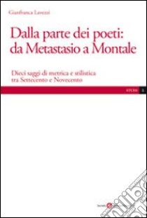 Dalla parte dei poeti: da Metastasio a Montale. Dieci saggi di metrica e stilistica tra Settecento e Novecento libro di Lavezzi Gianfranca