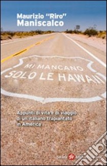 Mi mancano solo le Hawaii. Appunti di vita e viaggio di un italiano trapiantato in America libro di Maniscalco Maurizio Riro