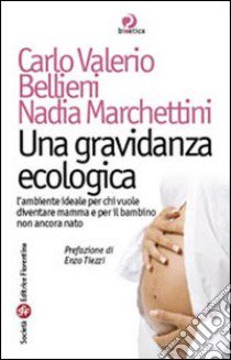 Una gravidanza ecologica. L'ambiente ideale per chi vuole diventare mamma e per il bambino non ancora nato libro di Bellieni Carlo Valerio; Marchettini Nadia