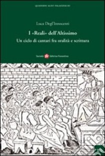 I «Reali» dell'Altissimo. Un ciclo di cantari fra oralità e scrittura libro di Degl'Innocenti Luca