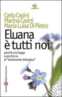 Eluana è tutti noi. Perché una legge e perché non al «testamento biologico» libro di Casini Carlo; Casini Marina; Di Pietro Maria Luisa