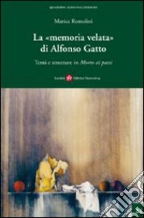 La Memoria velata di Alfonso Gatto. Temi e strutture in «morto ai paesi» libro di Romolini Marica