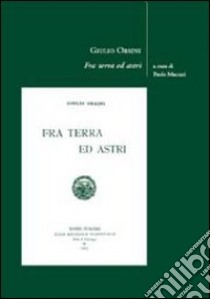 Fra terra ed astri libro di Orsini Giulio; Maccari P. (cur.)