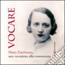 Vocare. Maria Zambrano, una vocazione alla conoscenza libro di Giussani Carmen