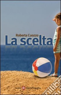 La scelta libro di Cuozzo Roberta