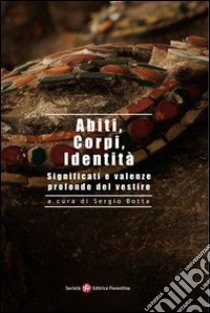 Abiti, corpi, identità. Significati e valenze profonde del vestire libro di Botta S. (cur.)