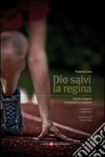 Dio salvi la regina. Atletica leggera tra impianti e rimpianti libro di Corsi Roberto