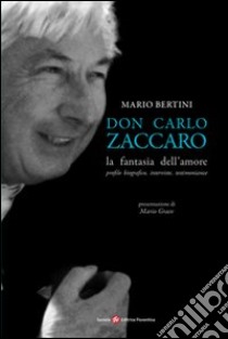 Don Carlo Zaccaro. La fantasia dell'amore libro di Bertini Mario