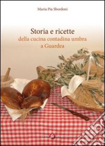 Storia e ricette della cucina contadina umbra e Guardea libro di Sbordoni M. Pia