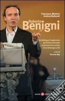 Roberto Benigni. Da «Berlinguer ti voglio bene» alla «Divina Commedia»: il percorso di un comico che si interroga su Dio libro di Bellandi Andrea; Mininni Francesco; Bigi R. (cur.)