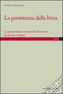 La persistenza della lirica. La poesia italiana nel secondo Novecento da Pavese a Pasolini libro di Giovannuzzi Stefano