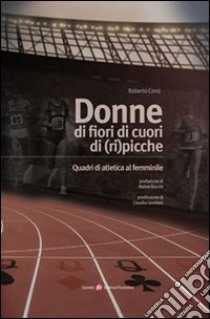 Donne di fiori, di cuori, di (ri)picche. Quadri di atletica al femminile libro di Corsi Roberto