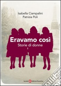 Eravamo così. Storie di donne libro di Poli Patrizia; Ciampalini Isabella