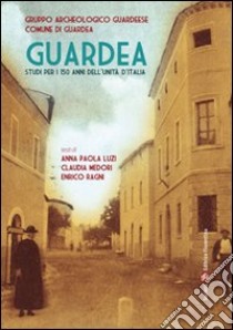 Guardea. Studi per i 150 anni dell'unità d'Italia libro di Medori Claudia; Ragni Enrico; Luzi Anna P.