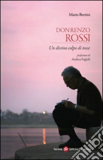 Don Renzo Rossi. Un divino colpo di tosse libro di Bertini M. (cur.)