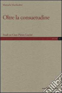 Oltre la consuetudine. Studi su Gian Pietro Lucini libro di Manfredini Manuela