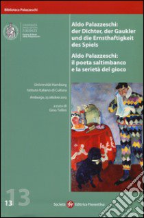 Aldo Palazzeschi. Il poeta saltimbanco e la serietà del gioco. Atti della Giornata di studi (Amburgo, 25 ottobre 2013) libro di Tellini G. (cur.)