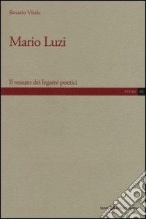 Mario Luzi. Il tessuto dei legami poetici libro di Vitale Rosario