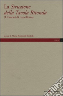 La Struzione della Tavola Ritonda (I cantari di Lancillotto) libro di Bendinelli Predelli M. (cur.)