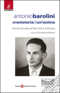 Antonio Barolini. Cronistoria di un'anima libro di Barolini T. (cur.)