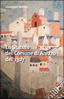 Lo statuto del comune di Arezzo libro di Notaro Giuseppe