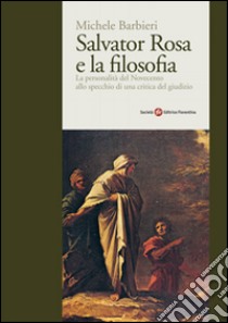 Salvator Rosa e la filosofia. Il fenomeno del Novecento alla prova d'una critica del giudizio libro di Barbieri Michele