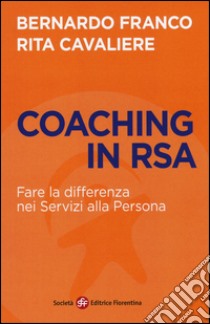 Coaching in RSA. Fare la differenza nei servizi alla persona libro di Franco Bernardo; Cavaliere Rita